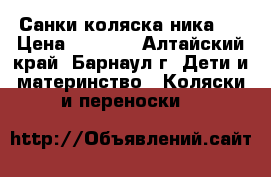 Санки коляска ника 7 › Цена ­ 3 000 - Алтайский край, Барнаул г. Дети и материнство » Коляски и переноски   